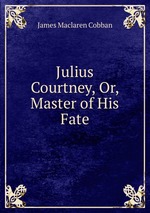 Julius Courtney, Or, Master of His Fate