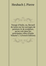 Voyage d`Italie, ou, Recueil de notes sur les ouvrages de peinture & de sculpture, qu`on voit dans les principales villes d`Italie Volume t. 3 (French Edition)