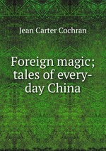 Foreign magic; tales of every-day China
