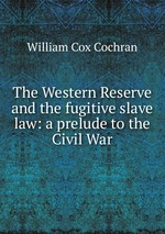 The Western Reserve and the fugitive slave law: a prelude to the Civil War