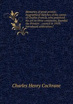 Memories of great printer; biographical sketches of the career of Charles Francis, who practiced his art on three continents, founded the Printers` . council in 1919; introduced arbitration f