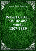 Robert Carter: his life and work. 1807-1889