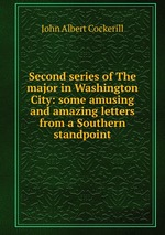 Second series of The major in Washington City: some amusing and amazing letters from a Southern standpoint