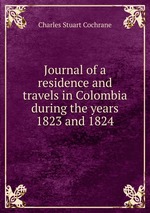 Journal of a residence and travels in Colombia during the years 1823 and 1824