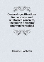 General specifications for concrete and reinforced concrete, including finishing and waterproofing