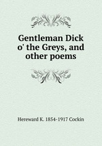 Gentleman Dick o` the Greys, and other poems