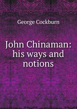 John Chinaman: his ways and notions