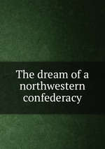 The dream of a northwestern confederacy