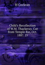 Child`s Recollection of W.M. Thackeray. Cut from Temple Bar, Oct. 1887. 25