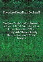 San Jose Scale and Its Nearest Allies: A Brief Consideration of the Characters Which Distinguish These Closely Related Injurious Scale Insects