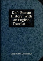 Dio`s Roman History: With an English Translation