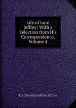 Life of Lord Jeffrey: With a Selection from His Correspondence, Volume 4