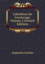 L`abolition De L`esclavage, Volume 2 (French Edition)