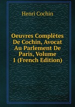 Oeuvres Compltes De Cochin, Avocat Au Parlement De Paris, Volume 1 (French Edition)