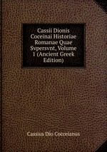 Cassii Dionis Coceinai Historiae Romanae Quae Svpersvnt, Volume 1 (Ancient Greek Edition)