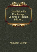 L`abolition De L`esclavage, Volume 1 (French Edition)