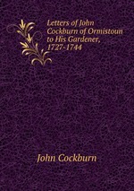 Letters of John Cockburn of Ormistoun to His Gardener, 1727-1744