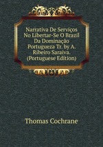 Narrativa De Servios No Libertar-Se O Brazil Da Dominao Portugueza Tr. by A. Ribeiro Saraiva. (Portuguese Edition)