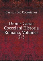 Dionis Cassii Cocceiani Historia Romana, Volumes 2-3