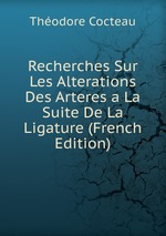 Recherches Sur Les Alterations Des Arteres a La Suite De La Ligature (French Edition)