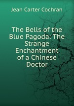 The Bells of the Blue Pagoda: The Strange Enchantment of a Chinese Doctor