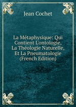 La Mtaphysique: Qui Contient L`ontologie, La Thologie Naturelle, Et La Pneumatologie (French Edition)