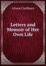 Letters and Memoir of Her Own Life