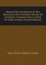 Manuel Des Fondateurs Et Des Directeurs Des Premires coles De L`enfance, Connues Sous Le Nom De Salles D`asile (French Edition)