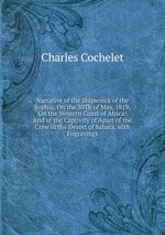 Narrative of the Shipwreck of the Sophia, On the 30Th of May, 1819, On the Western Coast of Africa: And of the Captivity of Apart of the Crew in the Desert of Sahara. with Engravings