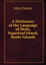 A Dictionary of the Language of Mota, Sugarloaf Island, Banks Islands