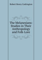 The Melanesians: Studies in Their Anthropology and Folk-Lore