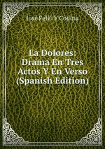 La Dolores: Drama En Tres Actos Y En Verso (Spanish Edition)