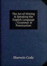 The Art of Writing & Speaking the English Language .: Grammar & Punctuation