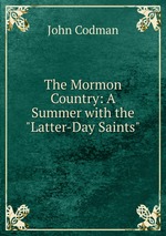 The Mormon Country: A Summer with the "Latter-Day Saints"