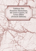 Tableau Des Passions Humaines, De Leurs Causes, Et Leurs Effets (French Edition)