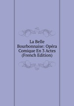 La Belle Bourbonnaise: Opra Comique En 3 Actes (French Edition)