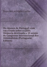 Os ciganos de Portugal; com um estudo sobre o calo. Memoria destinada a 10 sesso do Congresso Internacional dos Orientalistas (Portuguese Edition)