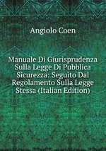 Manuale Di Giurisprudenza Sulla Legge Di Pubblica Sicurezza: Seguto Dal Regolamento Sulla Legge Stessa (Italian Edition)