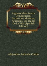 Algunas Ideas Acerca De Educacin: Sarmiento, Muecas, Acuarelas, Las Etapas De La Vida (Spanish Edition)