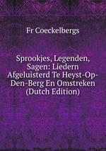 Sprookjes, Legenden, Sagen: Liedern Afgeluisterd Te Heyst-Op-Den-Berg En Omstreken (Dutch Edition)