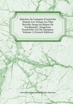 Histoire De L`empire D`autriche Depuis Les Temps Les Plus Reculs Jusqu`au Rgne De Ferdinand I, Empereur D`autriche: En Six poques, Volume 2 (French Edition)