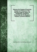 Histoire De L`empire D`autriche Depuis Les Temps Les Plus Reculs Jusqu`au Rgne De Ferdinand I, Empereur D`autriche: En Six poques, Volume 3 (French Edition)