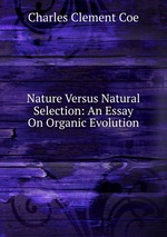 Nature Versus Natural Selection: An Essay On Organic Evolution