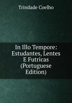 In Illo Tempore: Estudantes, Lentes E Futricas (Portuguese Edition)