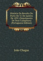 Histria Da Revolta Do Porto De 31 De Janeiro De 1891 (Depoimento De Dois Cumplices) (Portuguese Edition)