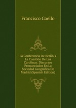 La Conferencia De Berln Y La Cuestin De Las Carolinas: Discursos Pronunciados En La Sociedad Geogrfica De Madrid (Spanish Edition)