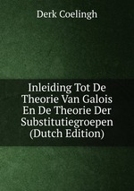 Inleiding Tot De Theorie Van Galois En De Theorie Der Substitutiegroepen (Dutch Edition)