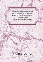 Theoria Da Conjugao Em Latim E Portuguez: Estudo De Grammatica Comparativa (Portuguese Edition)