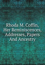 Rhoda M. Coffin, Her Reminiscences, Addresses, Papers And Ancestry