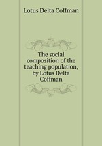 The social composition of the teaching population, by Lotus Delta Coffman